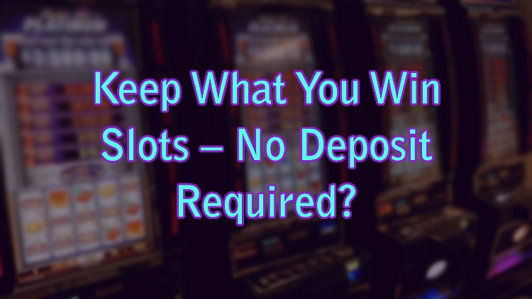 Keep What You Win Slots – No Deposit Required?