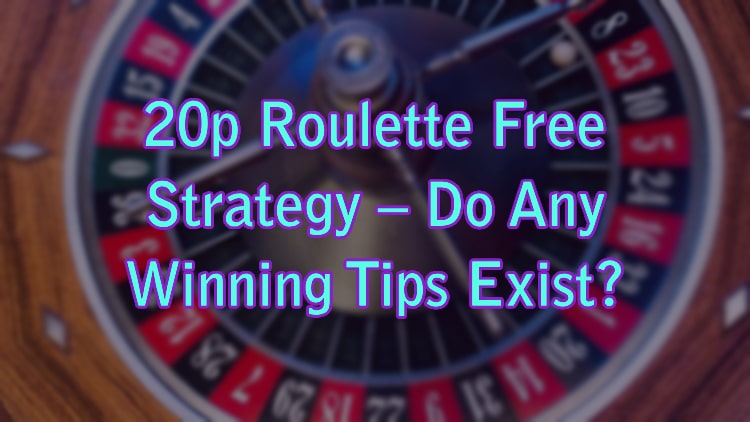 20p Roulette Free Strategy – Do Any Winning Tips Exist?