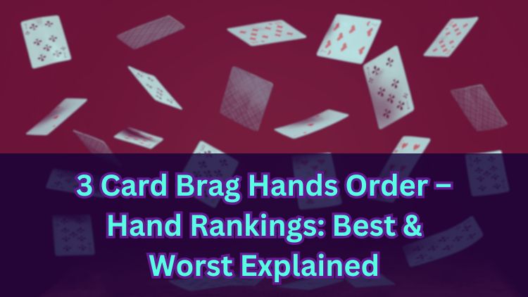 3 Card Brag Hands Order – Hand Rankings: Best & Worst Explained