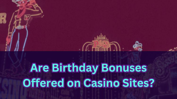 Are Birthday Bonuses Offered on Casino Sites?
