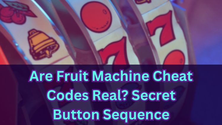 Are Fruit Machine Cheat Codes Real? Secret Button Sequence