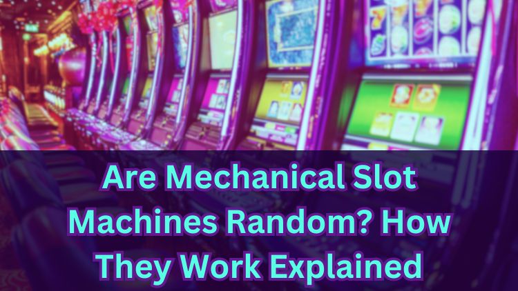 Are Mechanical Slot Machines Random? How They Work Explained