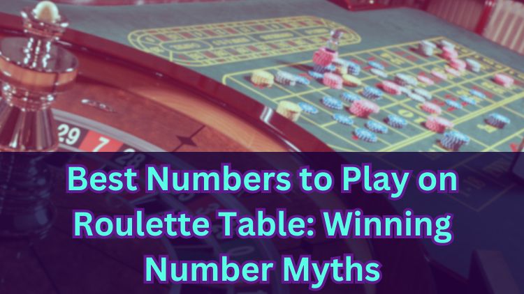 Best Numbers to Play on Roulette Table: Winning Number Myths