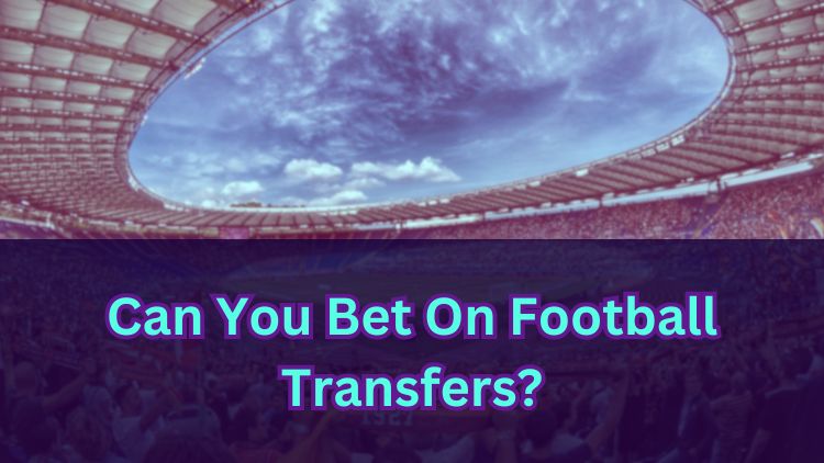 Can You Bet On Football Transfers?