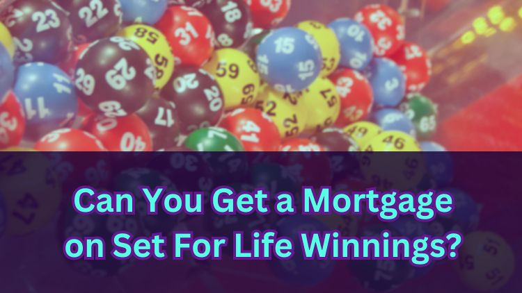 Can You Get a Mortgage on Set For Life Winnings?