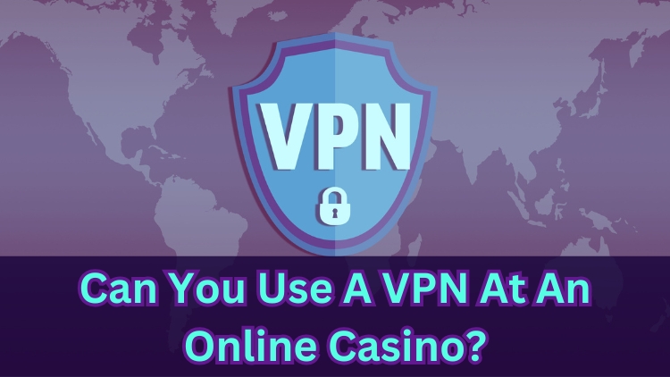 Can You Use A VPN At An Online Casino?