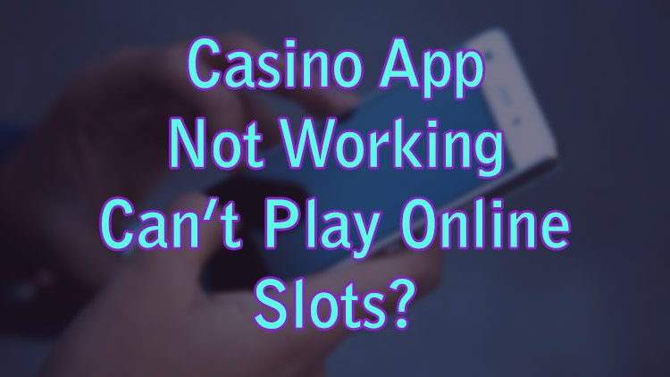 Casino App Not Working – Can’t Play Online Slots? [Solved]