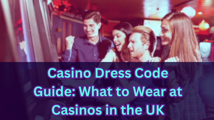 Casino Dress Code Guide: What to Wear at Casinos in the UK