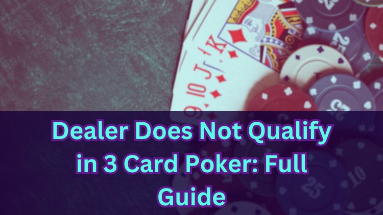 Dealer Does Not Qualify in 3 Card Poker: Full Guide