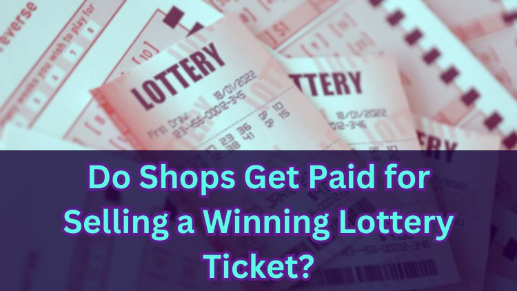 Do Shops Get Paid for Selling a Winning Lottery Ticket?