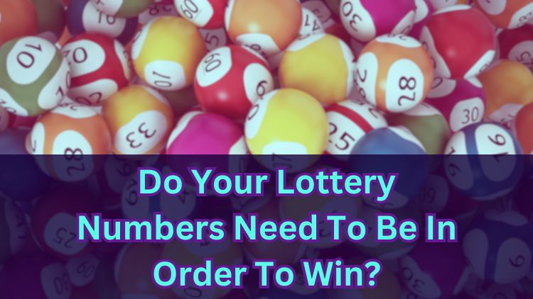 Do Your Lottery Numbers Need To Be In Order To Win?