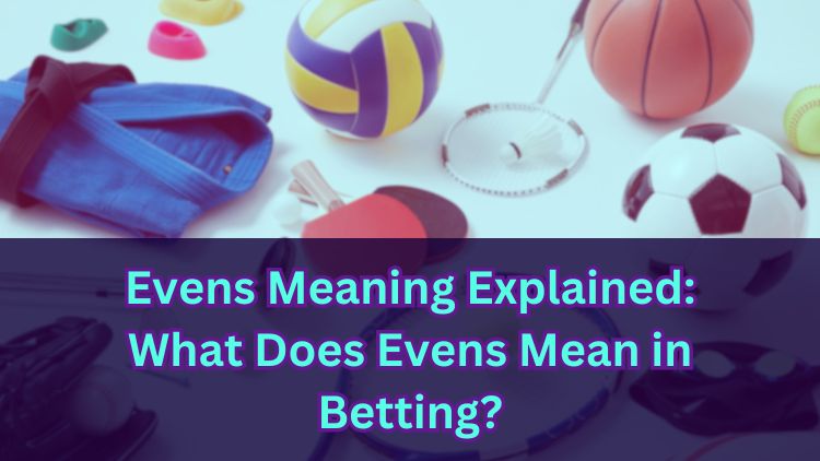 Evens Meaning Explained: What Does Evens Mean in Betting?