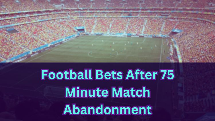 Football Bets After 75 Minute Match Abandonment