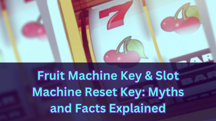Fruit Machine Key & Slot Machine Reset Key: Myths and Facts Explained