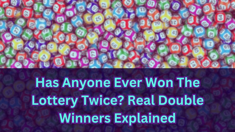 Has Anyone Ever Won The Lottery Twice? Real Double Winners Explained