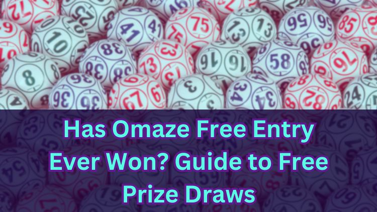 Has Omaze Free Entry Ever Won? Guide to Free Prize Draws
