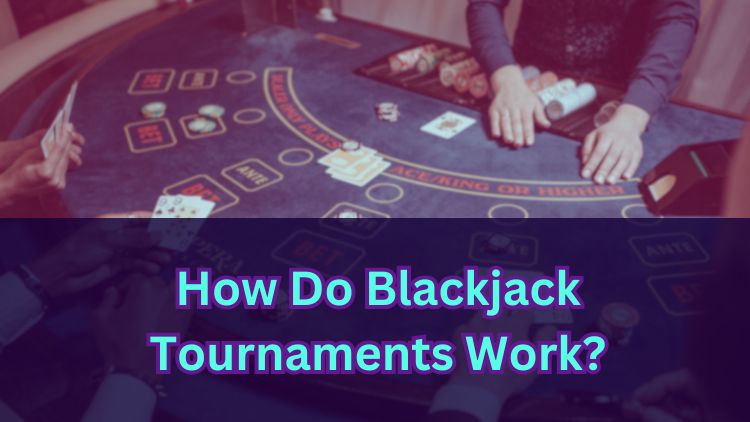 How Do Blackjack Tournaments Work?