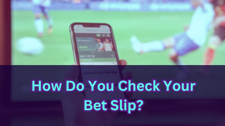 How Do You Check Your Bet Slip?