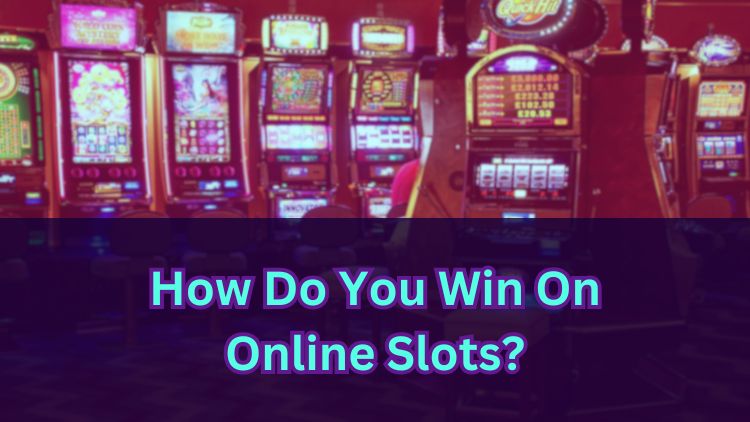 How Do You Win On Online Slots?