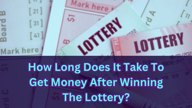 How Long Does It Take To Get Money After Winning The Lottery?