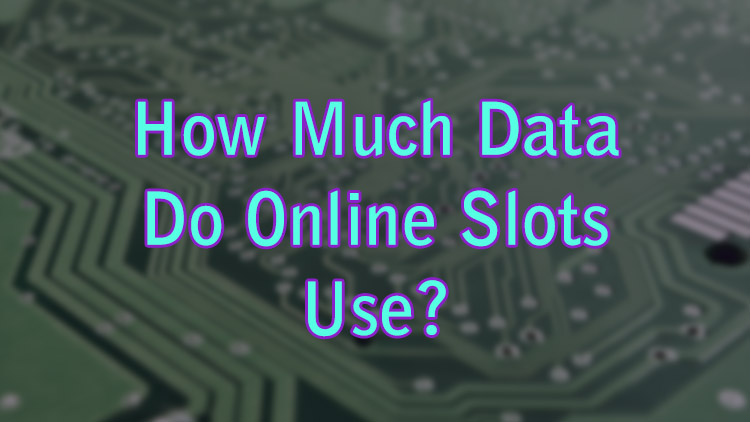 How Much Data Do Online Slots Use?