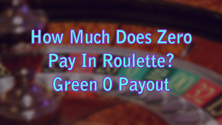 How Much Does Zero Pay In Roulette? Green 0 Payout