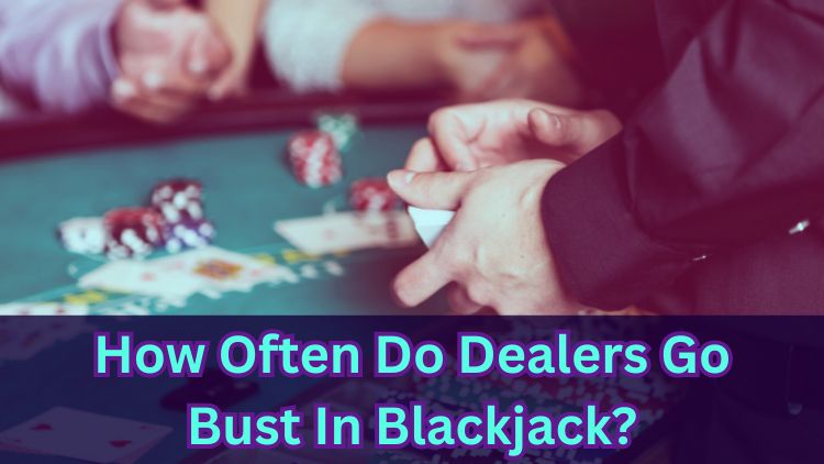 How Often Do Dealers Go Bust In Blackjack?