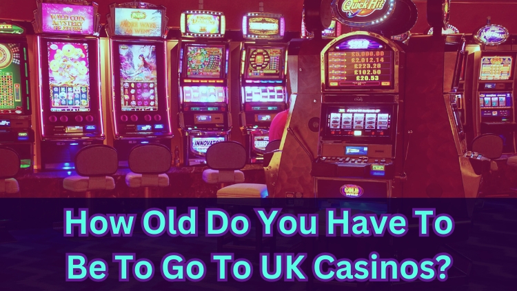 How Old Do You Have To Be To Go To UK Casinos?