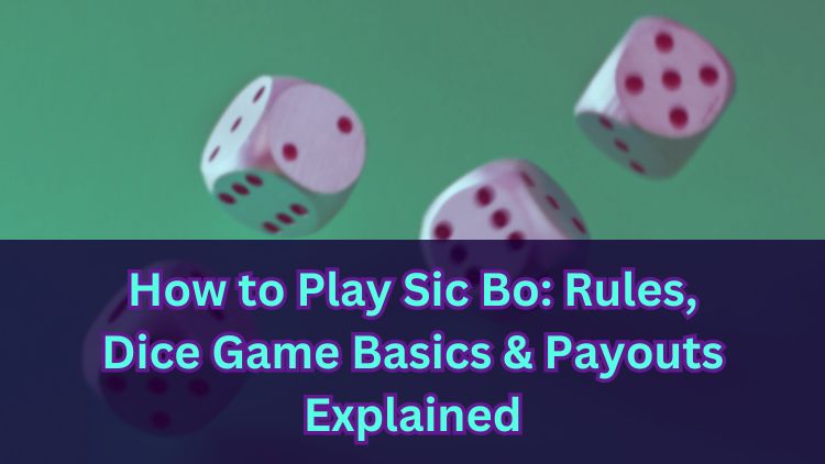 How to Play Sic Bo: Rules, Dice Game Basics & Payouts Explained