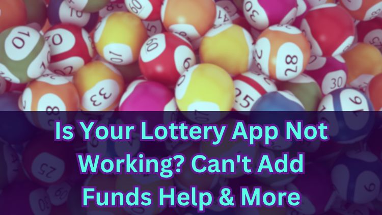 Is Your Lottery App Not Working? Can't Add Funds Help & More