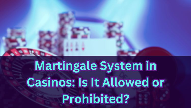 Martingale System in Casinos: Is It Allowed or Prohibited?