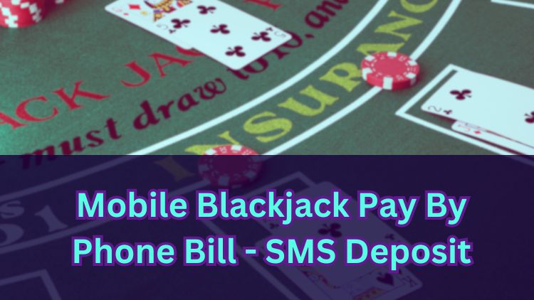 Mobile Blackjack Pay By Phone Bill - SMS Deposit