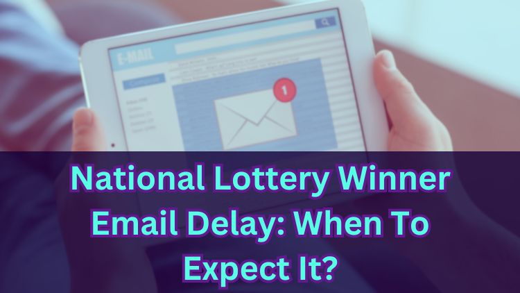 National Lottery Winner Email Delay: When To Expect It?