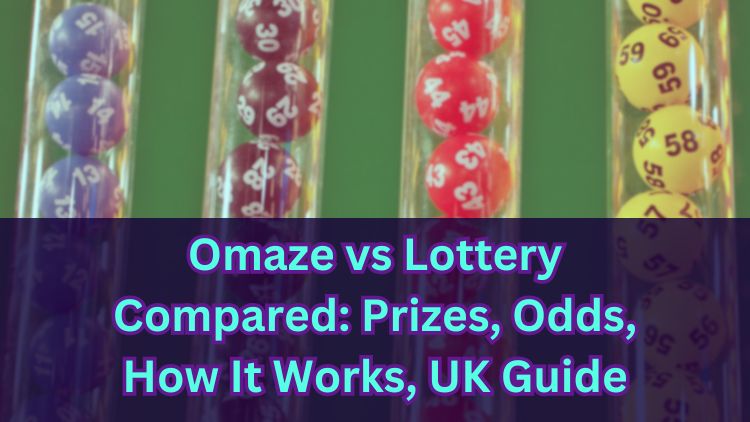 Omaze vs Lottery Compared: Prizes, Odds, How It Works, UK Guide