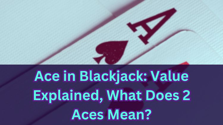 Ace in Blackjack: Value Explained, What Does 2 Aces Mean?