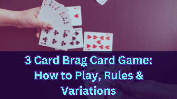 3 Card Brag Card Game: How to Play, Rules & Variations