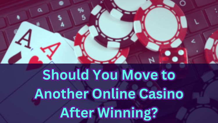 Should You Move to Another Online Casino After Winning?