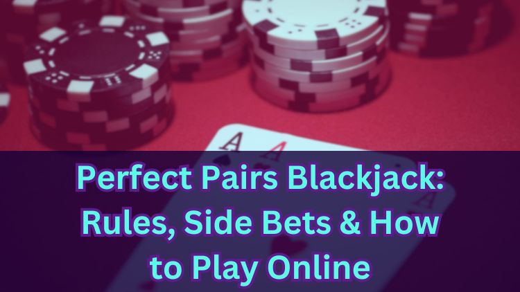 Perfect Pairs Blackjack: Rules, Side Bets & How to Play Online