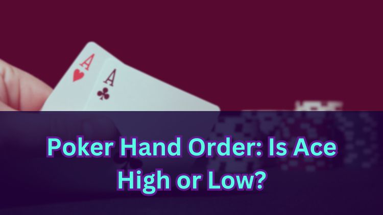 Poker Hand Order: Is Ace High or Low?