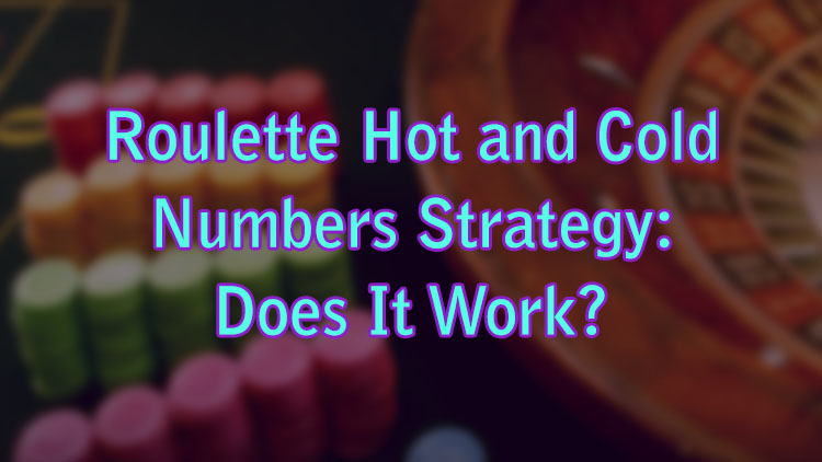 Roulette Hot and Cold Numbers Strategy: Does It Work?