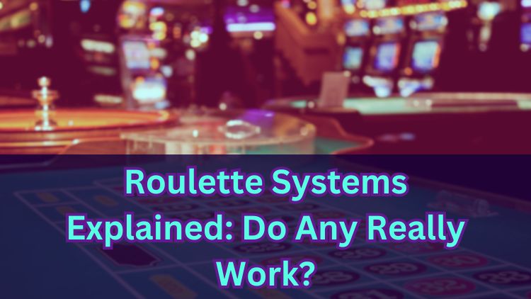 Roulette Systems Explained: Do Any Really Work?