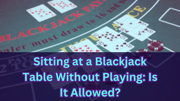 Sitting at a Blackjack Table Without Playing: Is It Allowed?