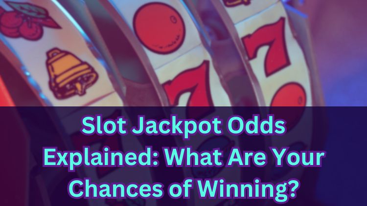 Slot Jackpot Odds Explained: What Are Your Chances of Winning?