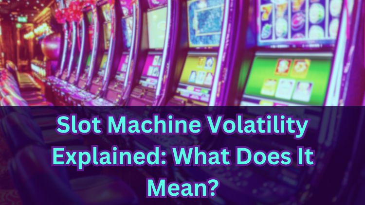 Slot Machine Volatility Explained: What Does It Mean?