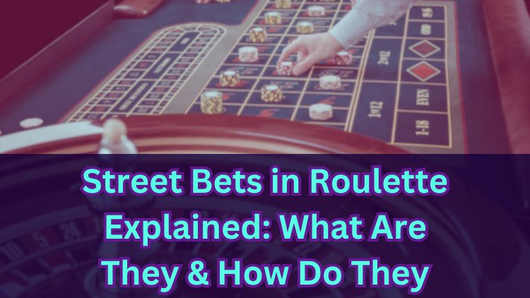Street Bets in Roulette Explained: What Are They & How Do They Work?