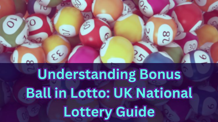 Understanding Bonus Ball in Lotto: UK National Lottery Guide