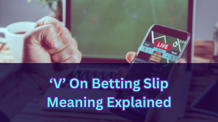 ‘V’ On Betting Slip Meaning Explained