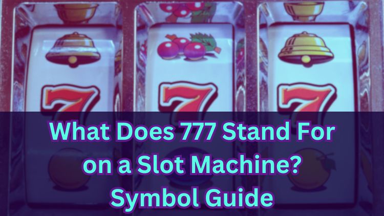 What Does 777 Stand For on a Slot Machine? Symbol Guide