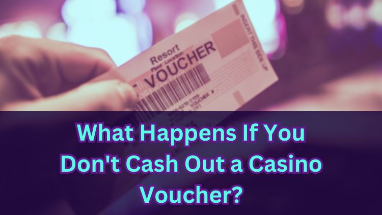 What Happens If You Don't Cash Out a Casino Voucher?