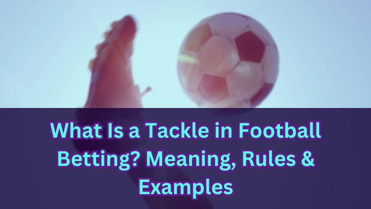 What Is a Tackle in Football Betting? Meaning, Rules & Examples